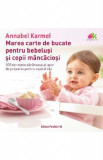 Marea carte de bucate pentru bebelusi si copii mancaciosi - Annabel Karmel