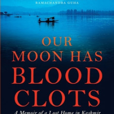 Our Moon Has Blood Clots: The Exodus of the Kashmiri Pandits