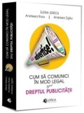Cum sa comunici in mod legal sau Dreptul publicitatii/Elena Grecu, Andreea Rusu, Andreea Tigau