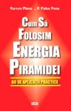 Cum sa folosim energia piramidei - Ramon Plana &amp; Pedro Palos Pons - Carte paranormala
