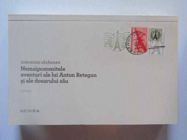 NEMAIPOMENITELE AVENTURI ALE LUI ANTON RETEGAN SI ALE DOSARULUI SAU de GHEORGHE SASARMAN , 2011