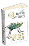 Pestele din noi - Neil Shubin