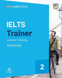 IELTS Trainer 2. General Training: Six Practice Tests | Amanda French, Miles Hordern, Anethea Bazin, Carole Allsop, 2020, Cambridge University Press