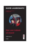 Fata care trebuia să moară. Millennium (Vol. VI) - Paperback brosat - David Lagercrantz - Trei