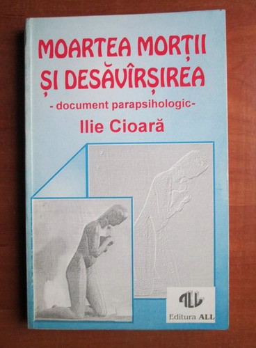 Moartea mortii si desavarsirea - Ilie Cioara