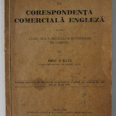 MANUAL DE CORESPONDENTA COMERCIALA ENGLEZA PENTRU CLASA A III -A A SCOALELOR SUPERIOARE DE COMERT de PROF. S. KATZ , 1931