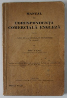 MANUAL DE CORESPONDENTA COMERCIALA ENGLEZA PENTRU CLASA A III -A A SCOALELOR SUPERIOARE DE COMERT de PROF. S. KATZ , 1931 foto