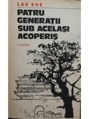 Lao She - Patru generatii sub acelasi acoperis (Editia: 1983) foto