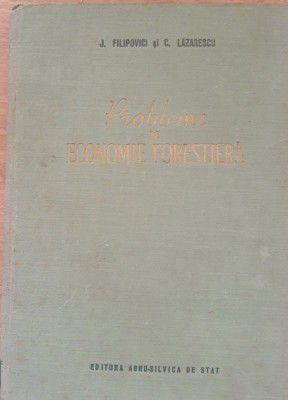 Probleme de economie forestiera - J. Filipovici, C. Lazarescu - Ed. 1956 foto
