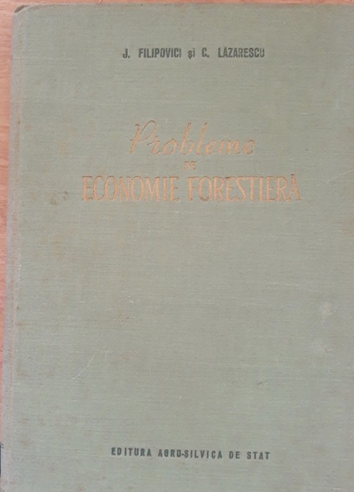 Probleme de economie forestiera - J. Filipovici, C. Lazarescu - Ed. 1956