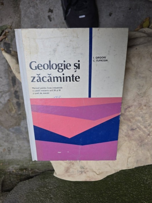 Geologie și zăcăminte - I. Grigore, C. Eufrosin