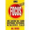 Al Ries - Focus. Un lucru de care depinde viitorul afacerii tale -