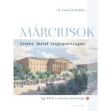 M&aacute;rciusok Ferenc J&oacute;zsef Magyarorsz&aacute;g&aacute;n - Egy 1848-as &uuml;nnep anat&oacute;mi&aacute;ja - M. Lovas Krisztina