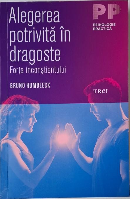Alegerea potrivita in dragoste. Forta inconstientului &ndash; Bruno Humbeeck