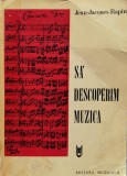 Sa Descoperim Muzica - Jean Jacques Rapin, Editura Muzicala, 1975, Romana, Carte Arta Muzicala