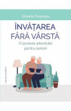 Invatarea fara varsta. O poveste adevarata pentru seniori - Violeta Puscasu, 2024