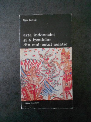 TIBOR BODROGI - ARTA INDONEZIEI SI A INSULELOR DIN SUD-ESTUL ASIATIC foto