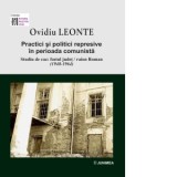 Practici si politici represive in perioada comunista. Studiu de caz: fostul judet / raion Roman (1948-1964) - Ovidiu Leonte