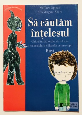 Sa cautam intelesul Ghidul invatatorului de folosire a manualului de filozofie pentru copii Ruxi, Matthew Lipman, Ann Margaret, Filosofie, Psihologie foto