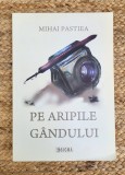 Mihai Pastiea - Pe aripile gandului ,dedicatie