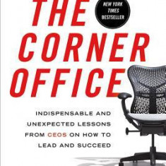 The Corner Office: Indispensable and Unexpected Lessons from Ceos on How to Lead and Succeed