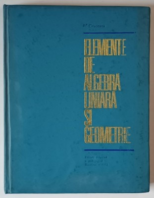 ELEMENTE DE ALGEBRA LINIARA SI GEOMETRIE de V. CRUCEANU, 1973 foto