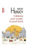Calatoria unui sceptic in jurul lumii (editie de buzunar) - Aldous Huxley, Daniela Rogobete
