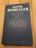 Martin Heidegger, Repere pe drumul Gandirii, ed. Politica, 1988