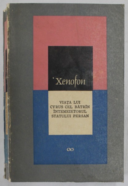 VIATA LUI CYRUS CEL BATRIN , INTEMEIETORUL STATULUI PERSAN de XENOFON , 1967, *PREZINTA SUBLINIERI SI INSCRISURI *EDITIE BROSATA