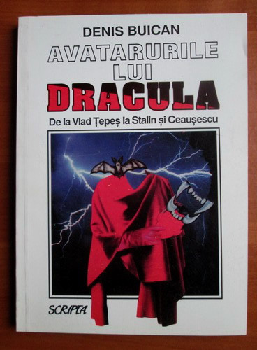 Denis Buican - Avatarurile lui Dracula. De la Vlad Tepes la Stalin si Ceausescu