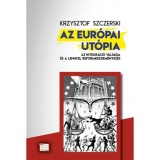 Az eur&oacute;pai ut&oacute;pia - Az integr&aacute;ci&oacute; v&aacute;ls&aacute;ga &eacute;s a lengyel reformkezdem&eacute;nyez&eacute;s - Krzysztof Szczerski