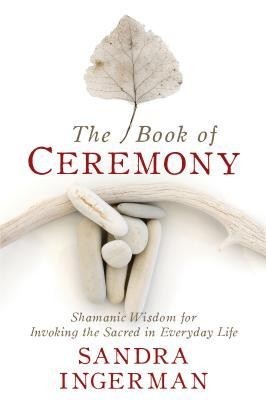 The Book of Ceremony: Shamanic Wisdom for Invoking the Sacred in Everyday Life foto