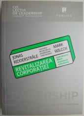 Revitalizarea corporatiei. Cum reusesc liderii sa produca schimbarea &ndash; Jonas Ridderstrale