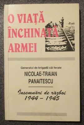 Nicolae-Traian Panaitescu - O viață &amp;icirc;nchinată armei: &amp;icirc;nsemnări de război 1944 45 foto
