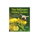 The Pollinator Victory Garden: Win the War on Pollinator Decline with Ecological Gardening; Attract and Support Bees, Beetles, Butterflies, Bats, and