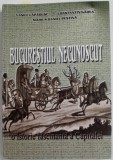 BUCURESTIUL NECUNOSCUT - O ISTORIE FASCINANTA A CAPITALEI de VASILE LAPADUSI ..MARISU DANIEL PESTINA ,2004 , DEDICATIE *