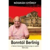 Bonnt&oacute;l Berlinig - A N&eacute;met Sz&ouml;vets&eacute;gi K&ouml;zt&aacute;rsas&aacute;g &eacute;s vezetői 1949-2022 - N&oacute;gr&aacute;di Gy&ouml;rgy
