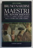 MAESTRI DEL RINASCIMENTO , LE VITA E L &#039;OPERA DI DIECI ARTISTI NELLA STORIA DEL LORO TEMPO di BRUNO NARDINI , TEXT IN LB. ITALIANA , 1989