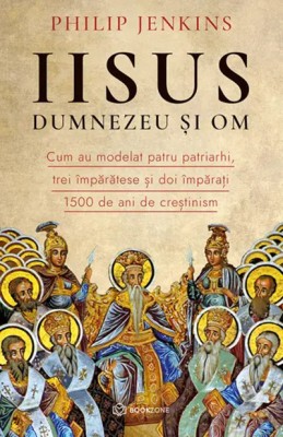 Iisus, Dumnezeu si Om, Philip Jenkins - Editura Bookzone foto
