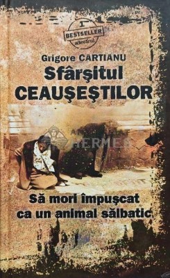 Sfarsitul Ceausestilor - Grigore Cartianu (AB142) foto