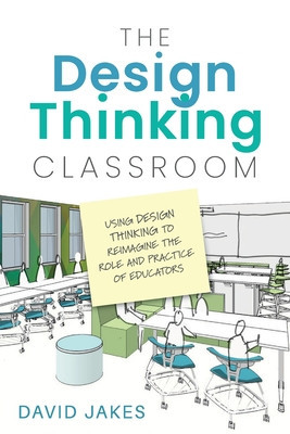 The Design Thinking Classroom: Using Design Thinking to Reimagine the Role and Practice of Educators foto
