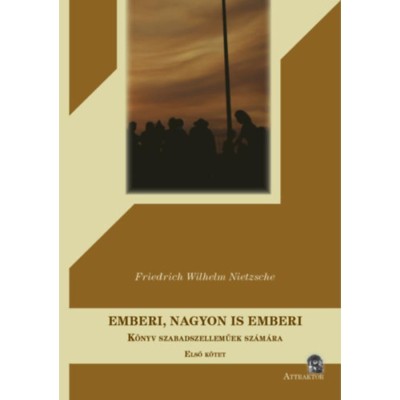 Emberi, nagyon is emberi - K&amp;ouml;nyv szabadszelleműek sz&amp;aacute;m&amp;aacute;ra - Első k&amp;ouml;tet - Friedrich Nietzsche foto