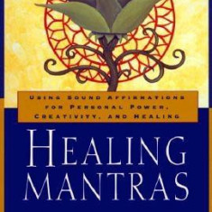 Healing Mantras: Using Sound Affirmations for Personal Power, Creativity, and Healing