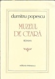 Muzeul de Ceara Dumitru Popescu editura Eminescu 1984 470 pagini carte veche literatura romana clasica romana