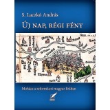 &Uacute;j nap, r&eacute;gi f&eacute;ny - Moh&aacute;cs a reformkori magyar l&iacute;r&aacute;ban - S. Laczk&oacute; Andr&aacute;s