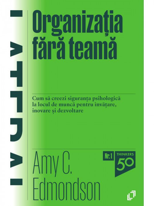 Organizatia fara teama. Cum să creezi siguranța psihologică la locul de muncă pentru &icirc;nvățare, inovare și dezvoltare - Amy C. Edmondson