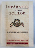 IMPARATUL TUTUROR BOLILOR - O BIOGRAFIE A CANCERULUI de SIDDHARTHA MUKHERJEE , 2011