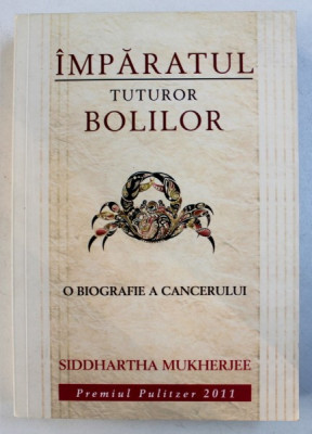 IMPARATUL TUTUROR BOLILOR - O BIOGRAFIE A CANCERULUI de SIDDHARTHA MUKHERJEE , 2011 foto