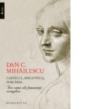 Castelul, biblioteca, puscaria. Trei vami ale feminitatii exemplare - Dan C. Mihailescu