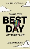 Have The Best Day Of Your Life: A 31 Day Devotional